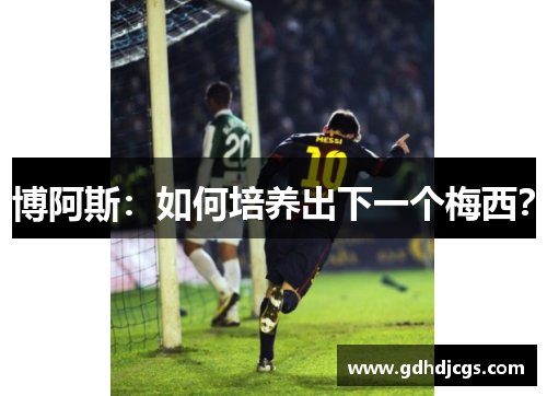 博阿斯：如何培养出下一个梅西？